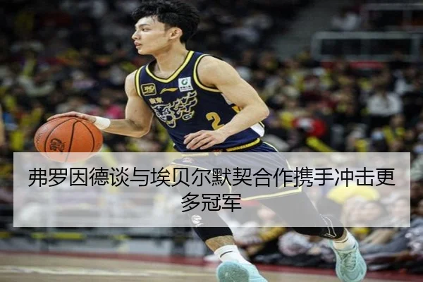 弗罗因德谈与埃贝尔默契合作携手冲击更多冠军